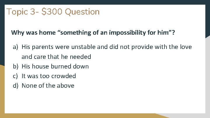 Topic 3 - $300 Question Why was home “something of an impossibility for him”?