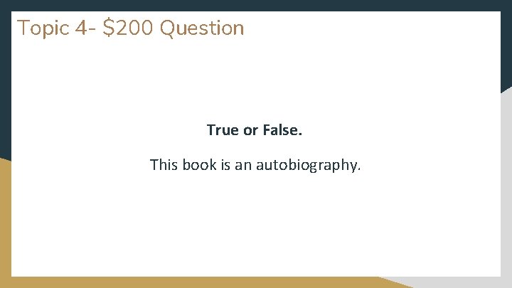 Topic 4 - $200 Question True or False. This book is an autobiography. 