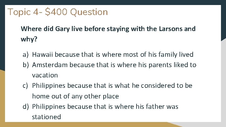 Topic 4 - $400 Question Where did Gary live before staying with the Larsons