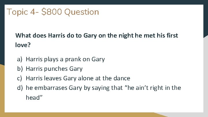Topic 4 - $800 Question What does Harris do to Gary on the night