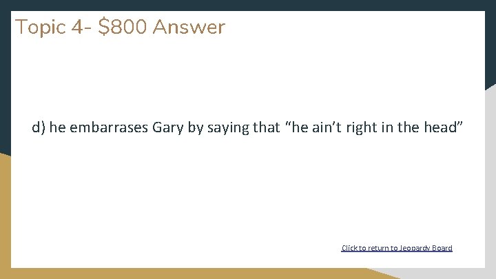Topic 4 - $800 Answer d) he embarrases Gary by saying that “he ain’t