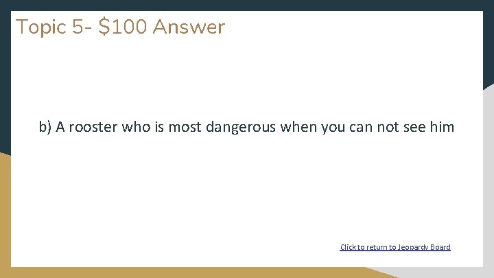 Topic 5 - $100 Answer b) A rooster who is most dangerous when you
