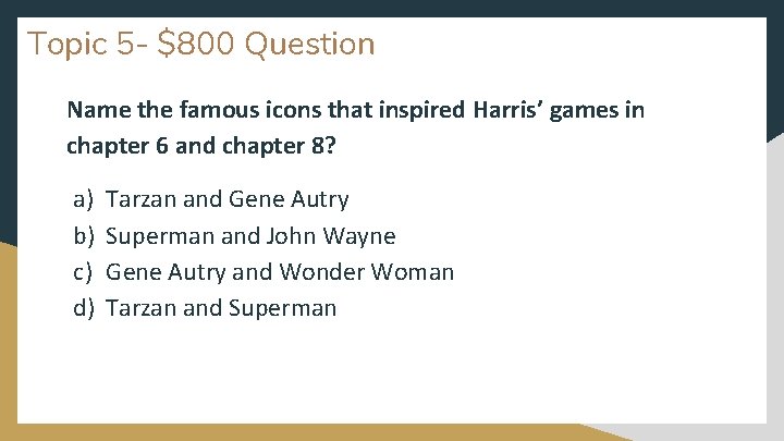 Topic 5 - $800 Question Name the famous icons that inspired Harris’ games in