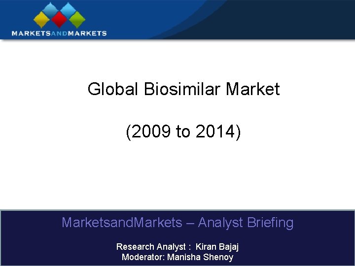 Global Biosimilar Market (2009 to 2014) Marketsand. Markets – Analyst Briefing Research Analyst :