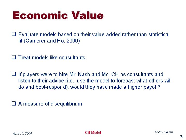 Economic Value q Evaluate models based on their value-added rather than statistical fit (Camerer