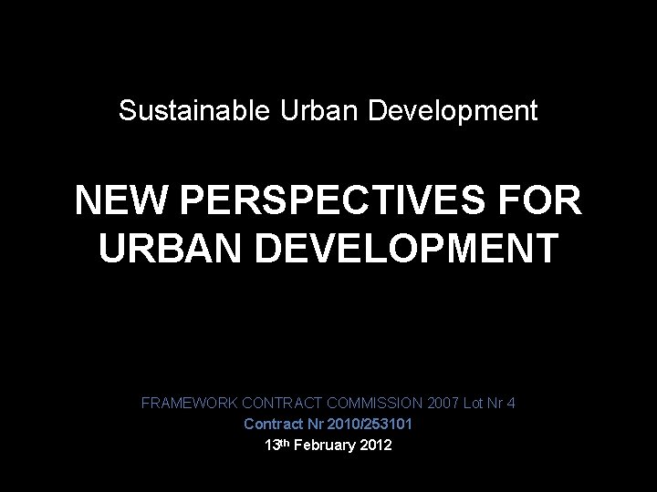 Sustainable Urban Development NEW PERSPECTIVES FOR URBAN DEVELOPMENT FRAMEWORK CONTRACT COMMISSION 2007 Lot Nr
