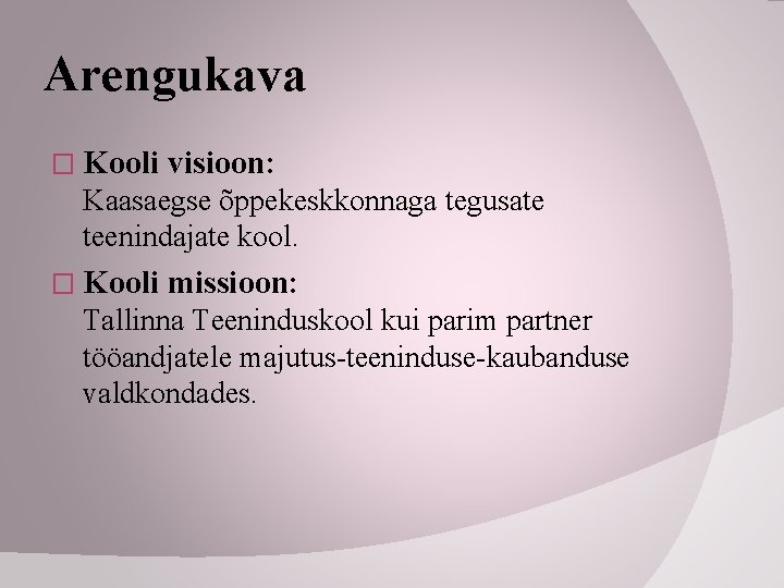 Arengukava � Kooli visioon: Kaasaegse õppekeskkonnaga tegusate teenindajate kool. � Kooli missioon: Tallinna Teeninduskool