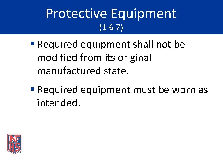 Protective Equipment (1 -6 -7) § Required equipment shall not be modified from its