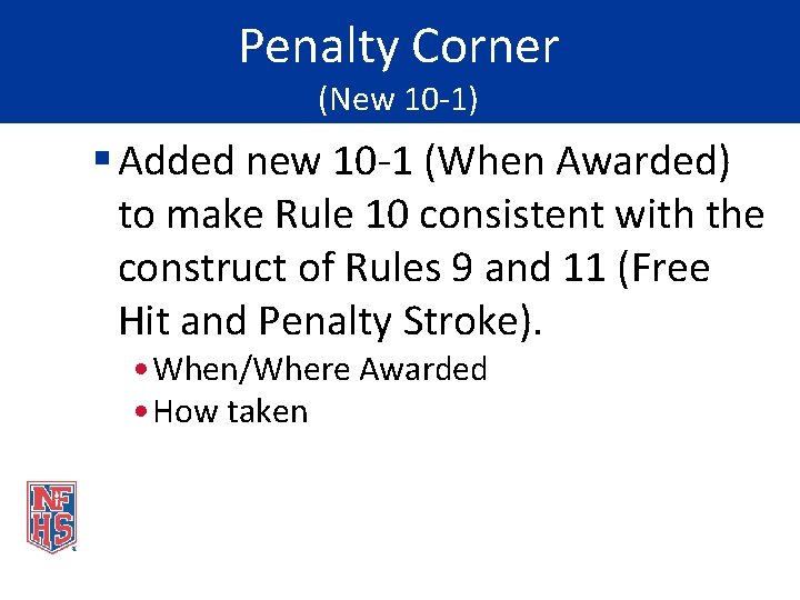 Penalty Corner (New 10 -1) § Added new 10 -1 (When Awarded) to make