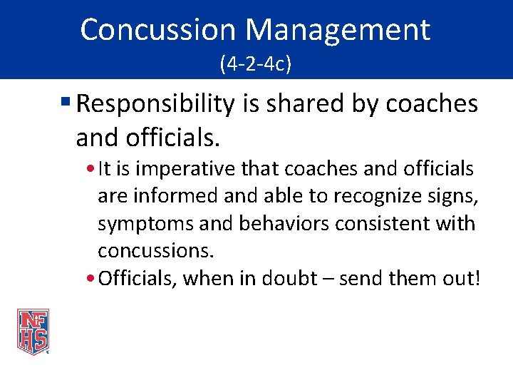 Concussion Management (4 -2 -4 c) § Responsibility is shared by coaches and officials.