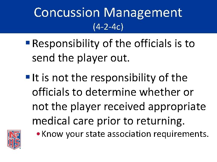 Concussion Management (4 -2 -4 c) § Responsibility of the officials is to send