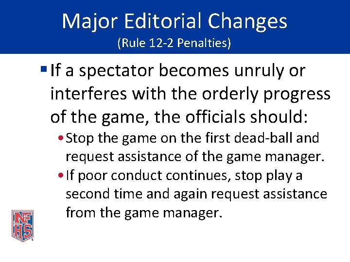 Major Editorial Changes (Rule 12 -2 Penalties) § If a spectator becomes unruly or