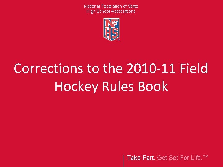 National Federation of State High School Associations Corrections to the 2010 -11 Field Hockey