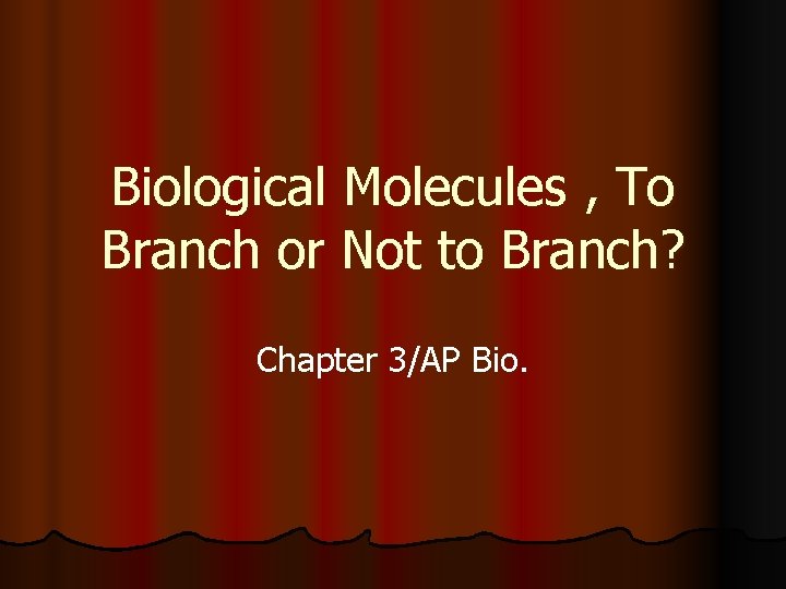 Biological Molecules , To Branch or Not to Branch? Chapter 3/AP Bio. 