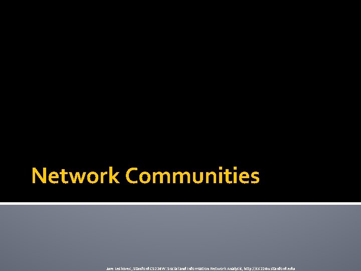 Network Communities Jure Leskovec, Stanford CS 224 W: Social and Information Network Analysis, http: