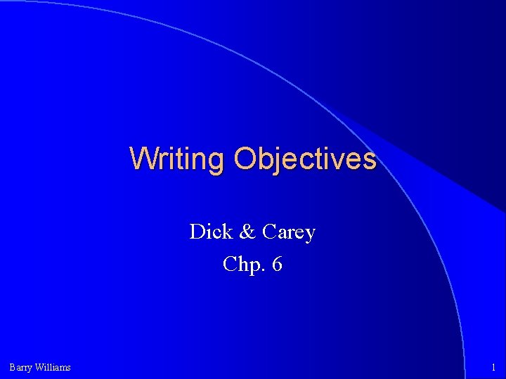 Writing Objectives Dick & Carey Chp. 6 Barry Williams 1 
