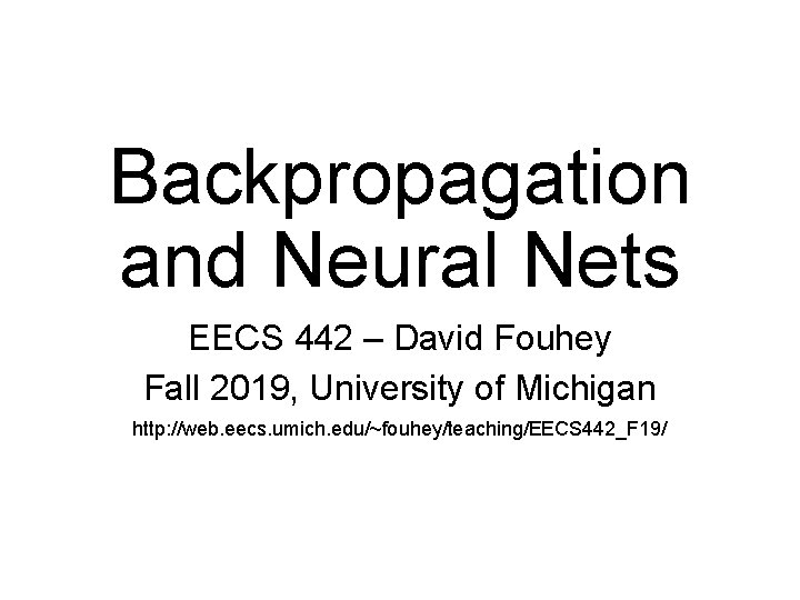 Backpropagation and Neural Nets EECS 442 – David Fouhey Fall 2019, University of Michigan