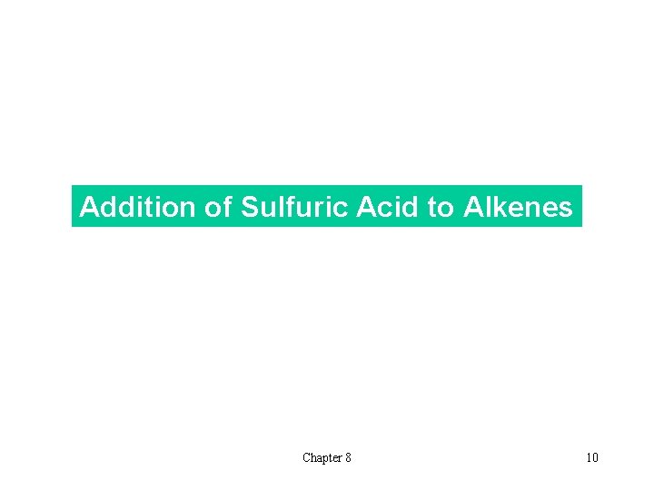 Addition of Sulfuric Acid to Alkenes Chapter 8 10 