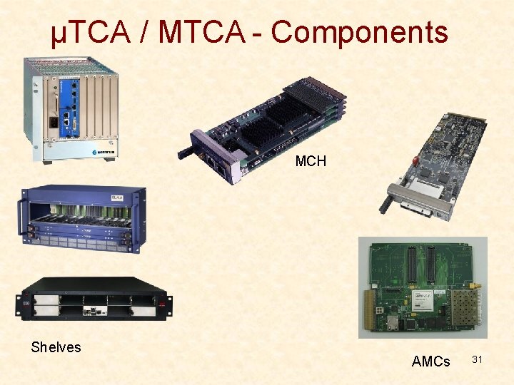 μTCA / MTCA - Components MCH Shelves AMCs 31 μTCA / MTCA - Components MCH Shelves AMCs 31