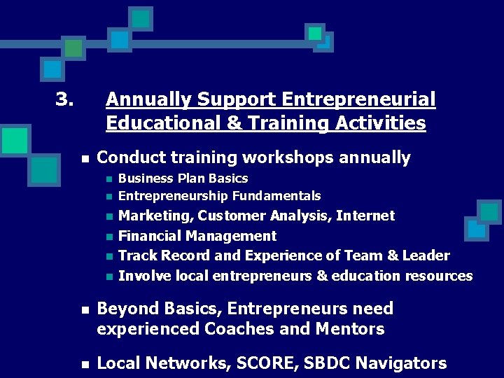 3. Annually Support Entrepreneurial Educational & Training Activities n Conduct training workshops annually n