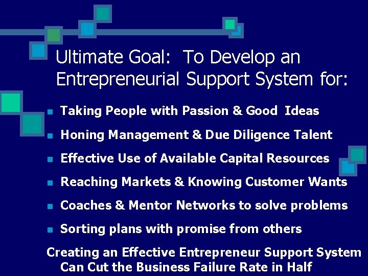 Ultimate Goal: To Develop an Entrepreneurial Support System for: n Taking People with Passion