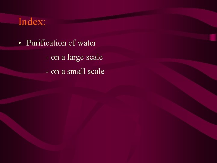 Index: • Purification of water - on a large scale - on a small Index: • Purification of water - on a large scale - on a small