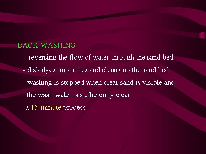 BACK-WASHING - reversing the flow of water through the sand bed - dislodges impurities BACK-WASHING - reversing the flow of water through the sand bed - dislodges impurities