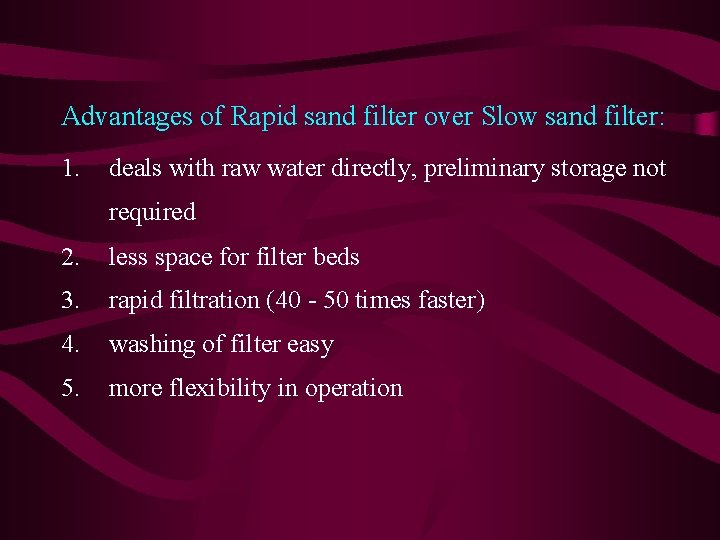 Advantages of Rapid sand filter over Slow sand filter: 1. deals with raw water Advantages of Rapid sand filter over Slow sand filter: 1. deals with raw water