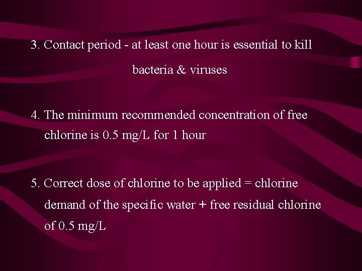 3. Contact period - at least one hour is essential to kill bacteria & 3. Contact period - at least one hour is essential to kill bacteria &