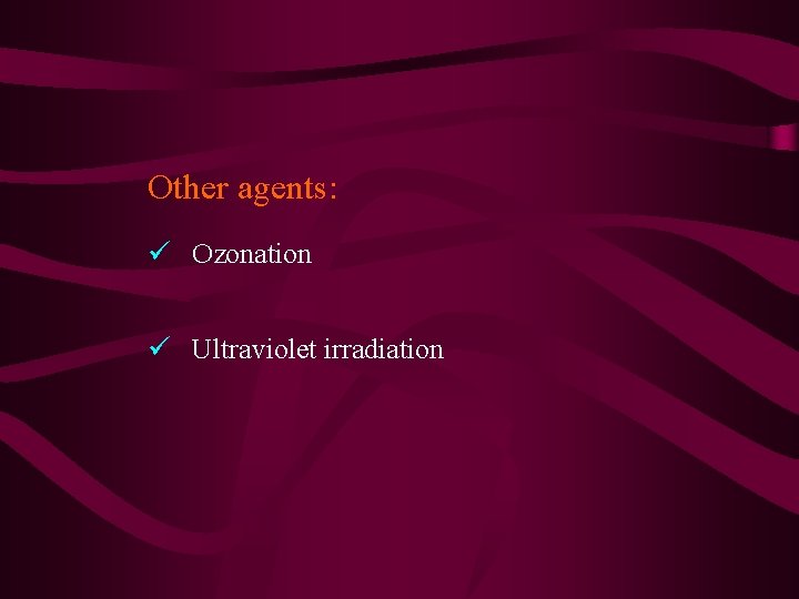 Other agents: ü Ozonation ü Ultraviolet irradiation Other agents: ü Ozonation ü Ultraviolet irradiation
