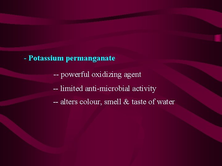 - Potassium permanganate -- powerful oxidizing agent -- limited anti-microbial activity -- alters colour, - Potassium permanganate -- powerful oxidizing agent -- limited anti-microbial activity -- alters colour,