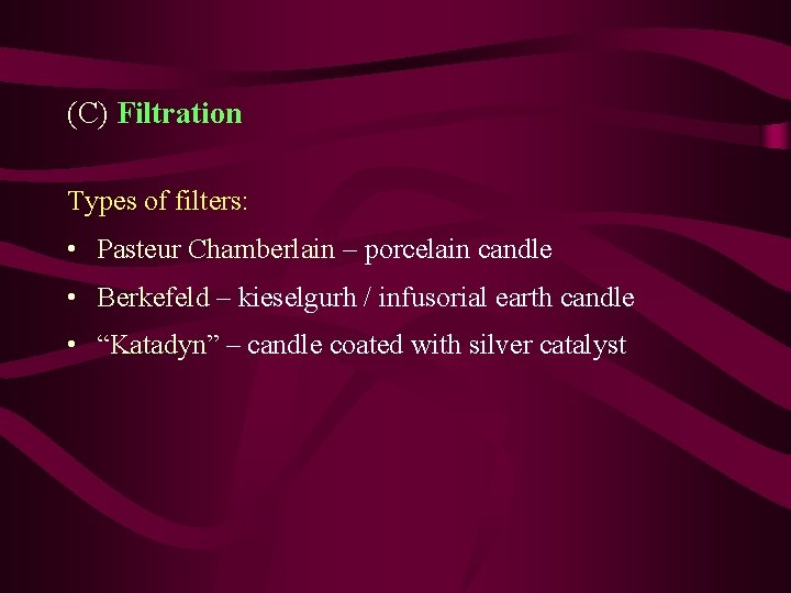 (C) Filtration Types of filters: • Pasteur Chamberlain – porcelain candle • Berkefeld – (C) Filtration Types of filters: • Pasteur Chamberlain – porcelain candle • Berkefeld –