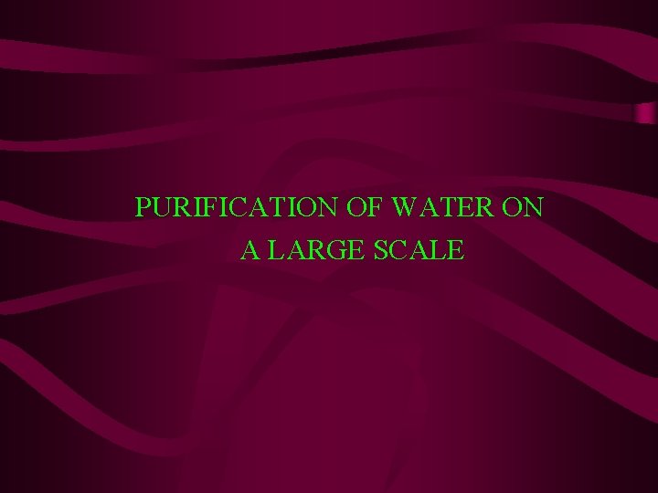 PURIFICATION OF WATER ON A LARGE SCALE PURIFICATION OF WATER ON A LARGE SCALE
