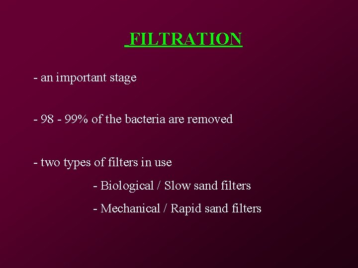 FILTRATION - an important stage - 98 - 99% of the bacteria are removed FILTRATION - an important stage - 98 - 99% of the bacteria are removed