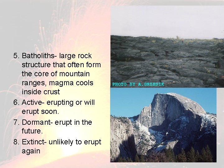 5. Batholiths- large rock structure that often form the core of mountain ranges, magma 5. Batholiths- large rock structure that often form the core of mountain ranges, magma