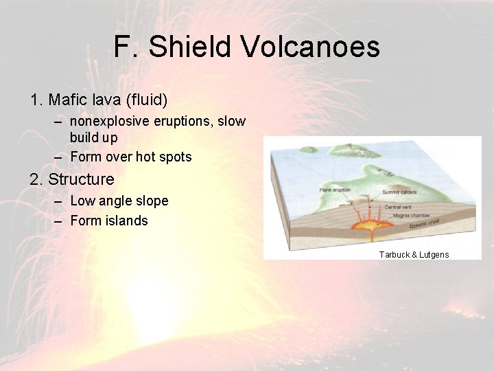F. Shield Volcanoes 1. Mafic lava (fluid) – nonexplosive eruptions, slow build up – F. Shield Volcanoes 1. Mafic lava (fluid) – nonexplosive eruptions, slow build up –