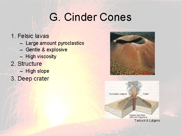 G. Cinder Cones 1. Felsic lavas – Large amount pyroclastics – Gentle & explosive