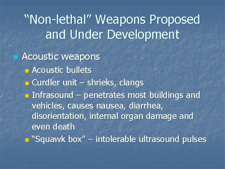 “Non-lethal” Weapons Proposed and Under Development n Acoustic weapons Acoustic bullets n Curdler unit