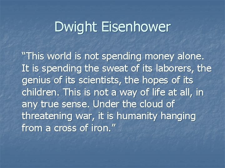 Dwight Eisenhower “This world is not spending money alone. It is spending the sweat