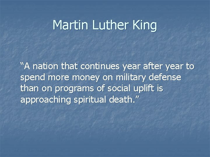 Martin Luther King “A nation that continues year after year to spend more money