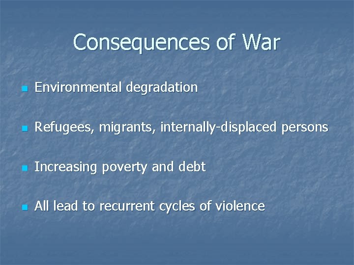 Consequences of War n Environmental degradation n Refugees, migrants, internally-displaced persons n Increasing poverty