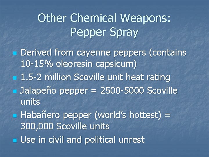 Other Chemical Weapons: Pepper Spray n n n Derived from cayenne peppers (contains 10