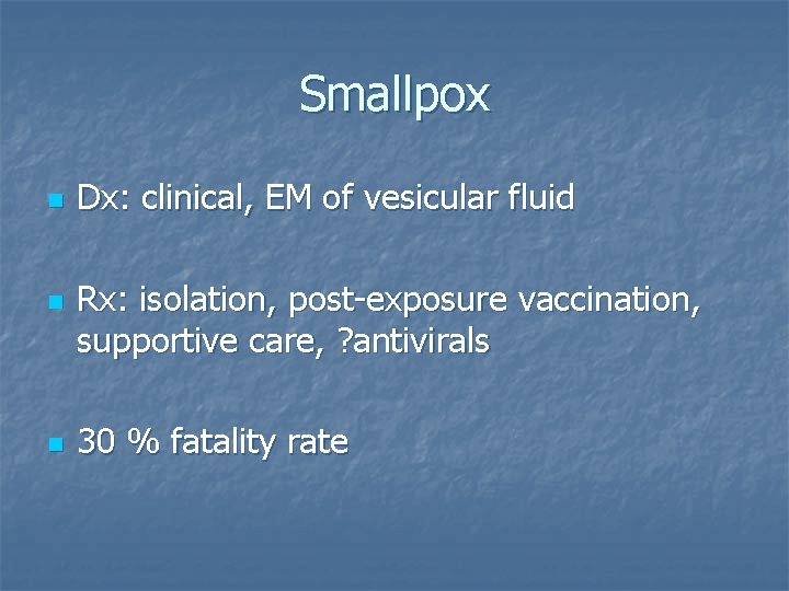 Smallpox n n n Dx: clinical, EM of vesicular fluid Rx: isolation, post-exposure vaccination,