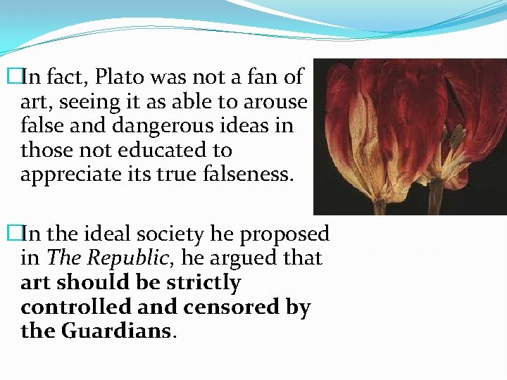 �In fact, Plato was not a fan of art, seeing it as able to