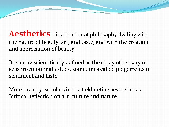 Aesthetics - is a branch of philosophy dealing with the nature of beauty, art,