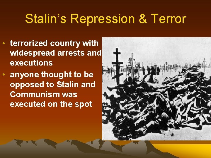 Stalin’s Repression & Terror • terrorized country with widespread arrests and executions • anyone