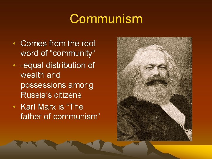 Communism • Comes from the root word of “community” • -equal distribution of wealth