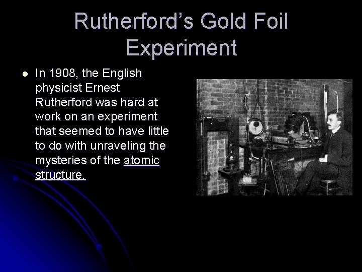 Rutherford’s Gold Foil Experiment l In 1908, the English physicist Ernest Rutherford was hard