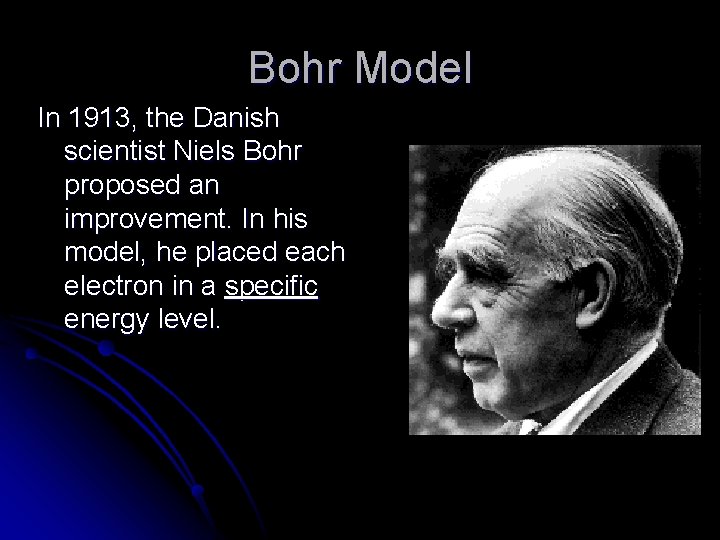 Bohr Model In 1913, the Danish scientist Niels Bohr proposed an improvement. In his