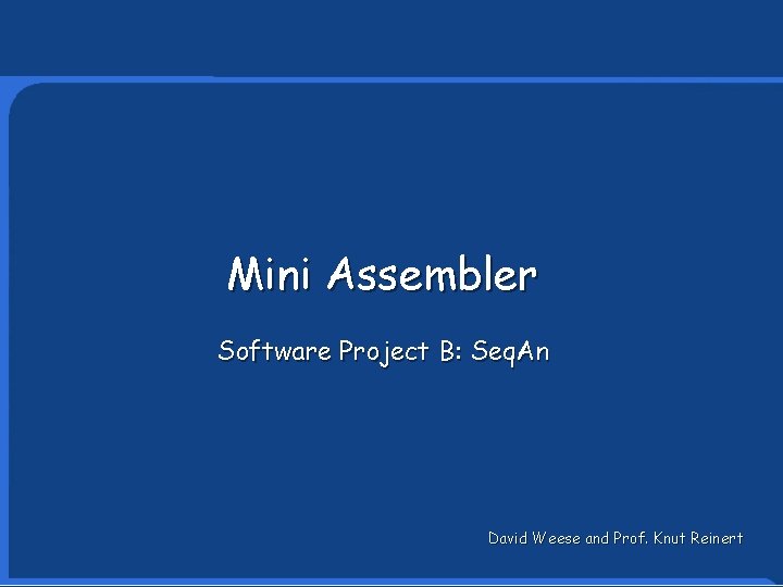 Informatics Research Mini Assembler Software Project B: Seq. An David Weese and Prof. Knut